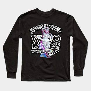 Just A Girl Who Loves Weird Shit. Long Sleeve T-Shirt